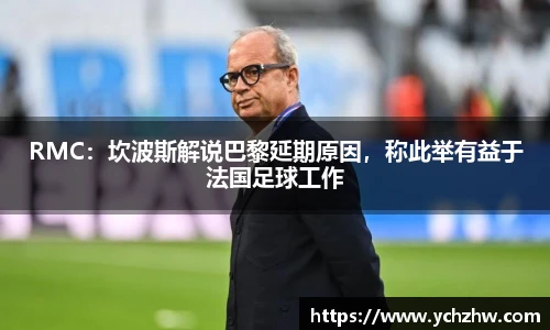 RMC：坎波斯解说巴黎延期原因，称此举有益于法国足球工作