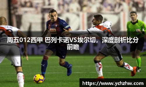 周五012西甲 巴列卡诺VS埃尔切，深度剖析比分前瞻